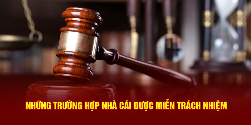 Nhà cái được áp dụng quy định miễn trách nhiệm trong một số trường hợp