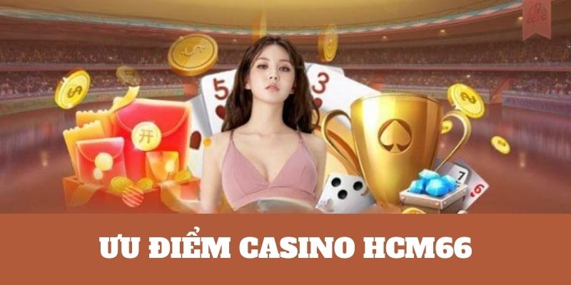 Ưu điểm vượt trội sảnh Casino HCM66